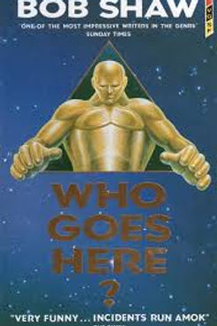 WHO GOES HERE? - BOB SHAW