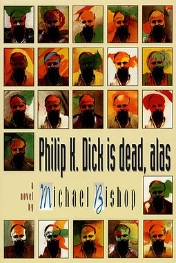 PHILIP DICK IS DEAD, ALAS - MICHAEL BISHOP