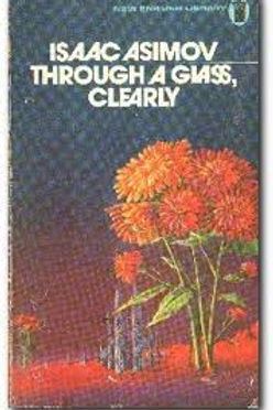 THROUGH A GLASS, CLEARLY - ISAAC ASIMOV